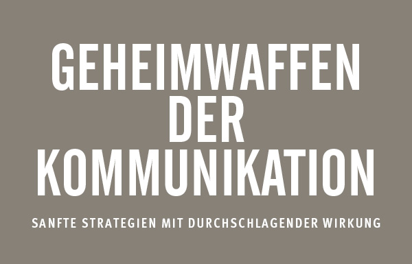 Über Denkbares & Machbares: Geheimwaffen der Kommunikation